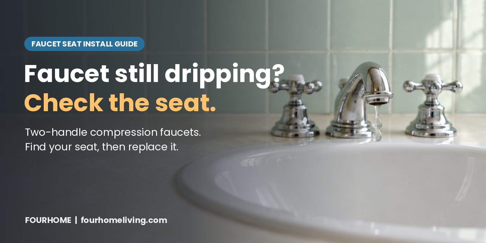 Illustration of an older bathroom sink with a chrome two-handle faucet with cross handles and water dripping from the spout, with the headline Faucet still dripping? Check the seat. Faucet seat install guide